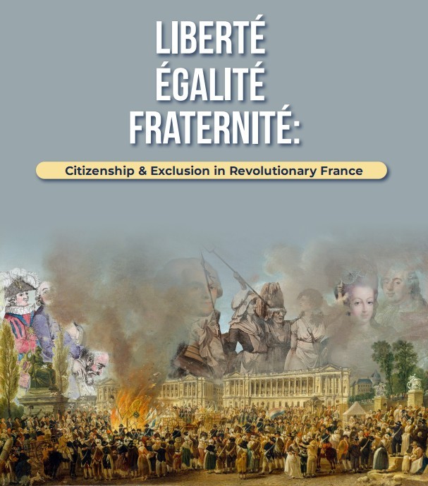 LIBERTÉ, ÉGALITÉ, FRATERNITÉ: Citizenship & Exclusion in Revolutionary France